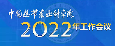 中国热带农业科学院2022年工作会议